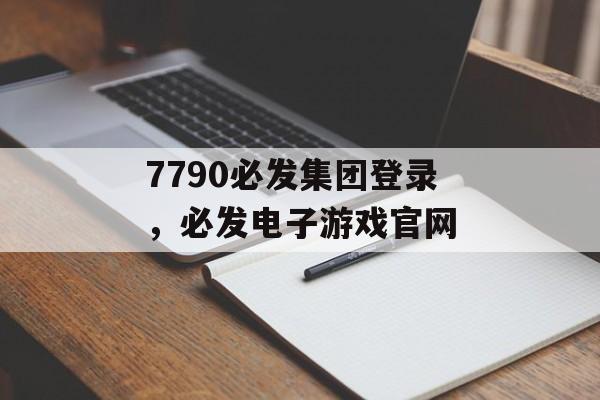 7790必发集团登录，必发电子游戏官网