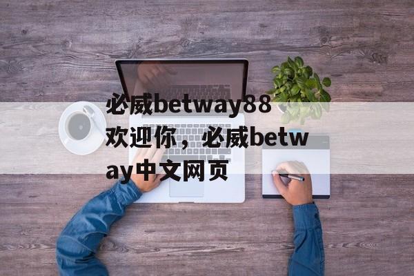 必威betway88欢迎你，必威betway中文网页